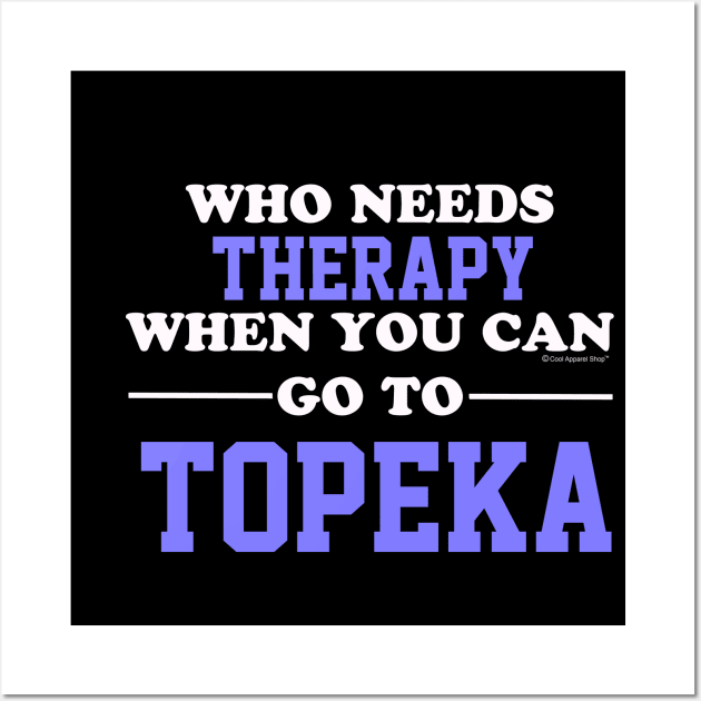 Who Needs Therapy When You Can Go To Topeka Wall Art by CoolApparelShop